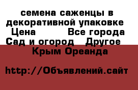 семена,саженцы в декоративной упаковке › Цена ­ 350 - Все города Сад и огород » Другое   . Крым,Ореанда